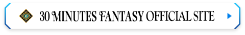 30 MINUTES FANTASY OFFICIAL SITE