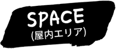 SPACE （屋内エリア）