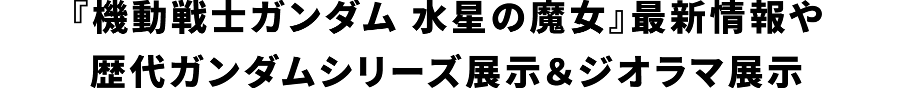 『機動戦士ガンダム 水星の魔女』最新情報や歴代ガンダムシリーズ展示＆ジオラマ展示