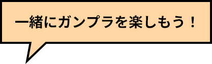 一緒にガンプラを楽しもう！