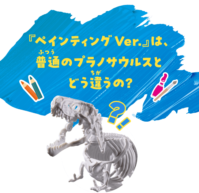 『ペインティングVer.』は、
                普通（ふつう）のプラノサウルスとどう違（ちが）うの?