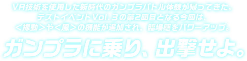 ガンプラバトルの実現に向けて、日夜研究を進める『ROAD TO GUNPLA BATTLE』プロジェクト。テストイベントVol.3となる今回は、VR技術を使用した新時代のガンプラバトル表現に挑戦！